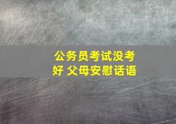 公务员考试没考好 父母安慰话语